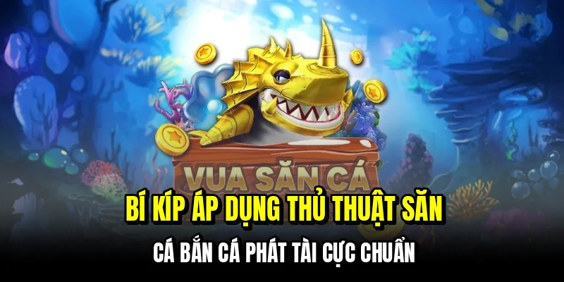 Bắn Cá Phát Tài - Đỉnh Cao Săn Thưởng Tiền Thật Tại C168 7 Bí kíp áp dụng thủ thuật săn cá bắn cá Phát Tài cực chuẩn