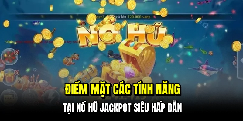 Nổ Hũ Jackpot - Tuyệt Chiêu Phá Đảo Mọi Hũ Vàng Khổng Lồ 5 Điểm mặt các tính năng tại nổ hũ Jackpot siêu hấp dẫn