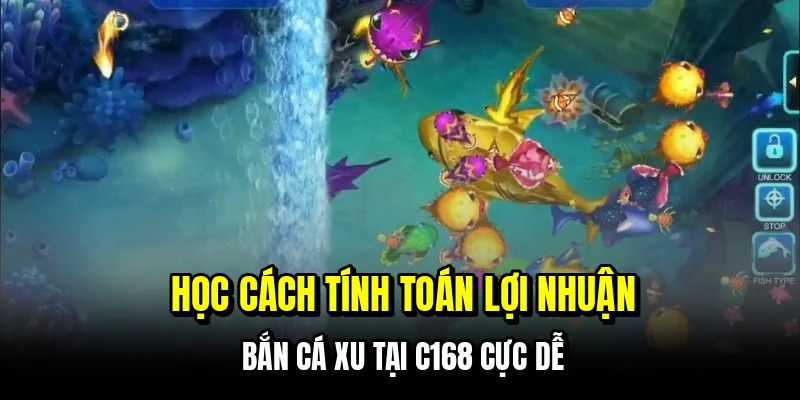Bắn Cá Xu - Chiến Thuật Săn Thưởng Đổi Tiền Tươi Tại C168 6 Học cách tính toán lợi nhuận bắn cá xu tại C168 cực dễ